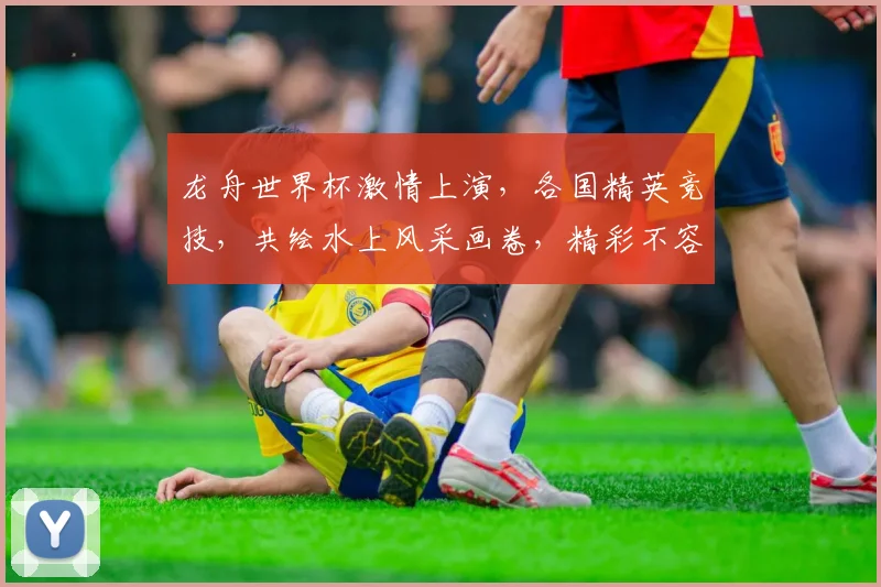龙舟世界杯激情上演，各国精英竞技，共绘水上风采画卷，精彩不容错过