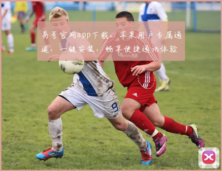 易号官网app下载，苹果用户专属通道，一键安装，畅享便捷通讯体验，三步完成
